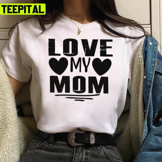 I Love My Mom Mother's Day 2022 Happy Unisex T-Shirt