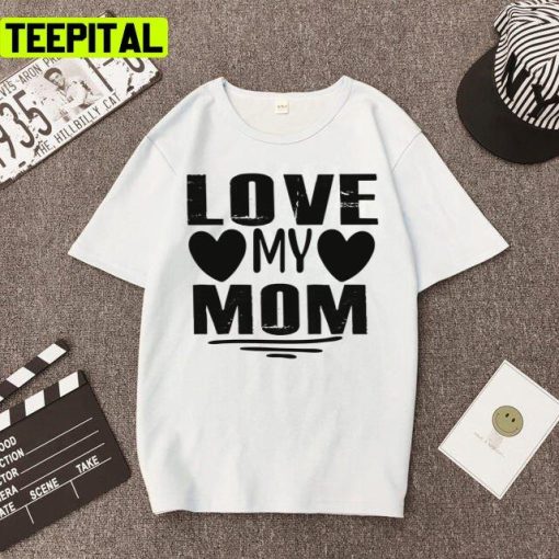 I Love My Mom Mother’s Day 2022 Happy Unisex T-Shirt