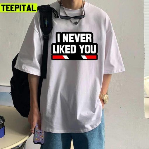 I Never Liked You Trinidad Slang Trinidad And Tobago Unisex T-Shirt