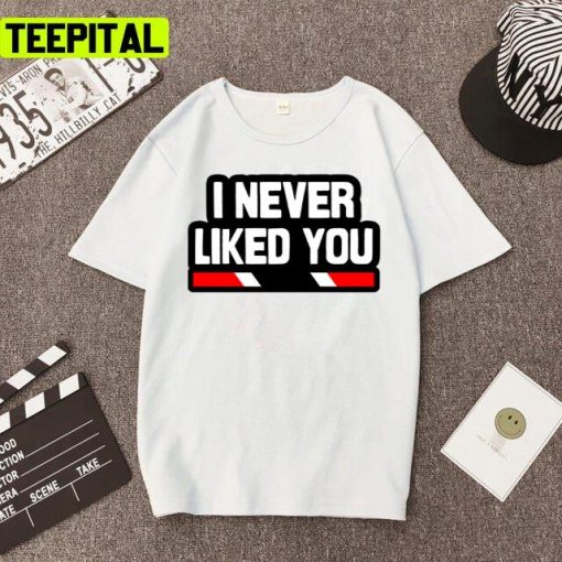 I Never Liked You Trinidad Slang Trinidad And Tobago Unisex T-Shirt