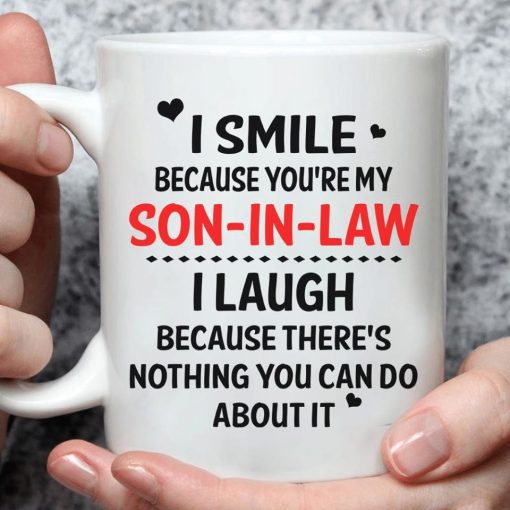 I Smile Because You’re My Son In Law I Laugh Because There’s Nothing You Can Do About It Premium Sublime Ceramic Coffee Mug White