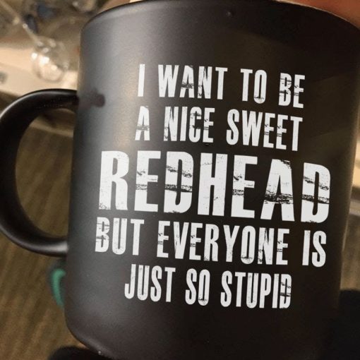 I Want To Be A Nice Sweet Redhead But Everyone Is Just So Stupid Premium Sublime Ceramic Coffee Mug Black