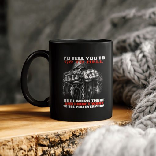 I’d Tell You To Go To Hell But I Work There And I Dont I Want To See You Everyday Ceramic Coffee Mug