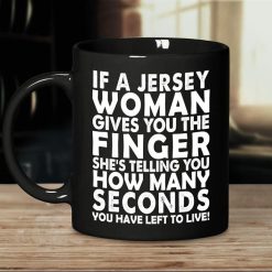 If A Jersey Woman Gives You The Finger She’s Telling You How Many Seconds You Have Left To Live Premium Sublime Ceramic Coffee Mug Black