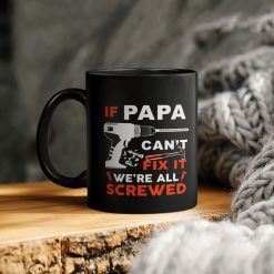 If Papa Can’t Fix It We’re All Screwed Ceramic Coffee Mug