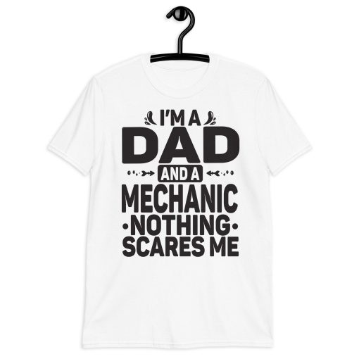 I’m A Dad And A Mechanic Nothing Scares Me Happy Father’s Day Unisex T-Shirt