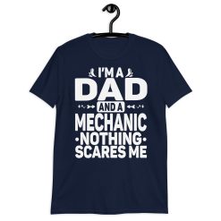 I’m A Dad And A Mechanic Nothing Scares Me Happy Father’s Day Unisex T-Shirt