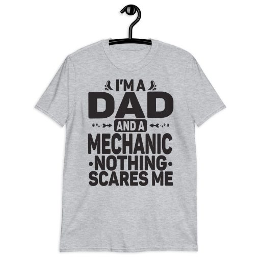 I’m A Dad And A Mechanic Nothing Scares Me Happy Father’s Day Unisex T-Shirt