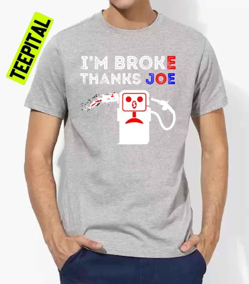 I’m Broke Thanks Joe Gas Prices Unisex T-Shirt