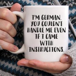 I’m German You Couldn’t Handle Me Even If I Came With Instructions Premium Sublime Ceramic Coffee Mug White