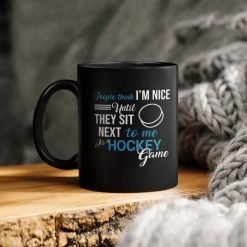 Im Nice Until They Sit Next To Me At A Hockey Game Ceramic Coffee Mug