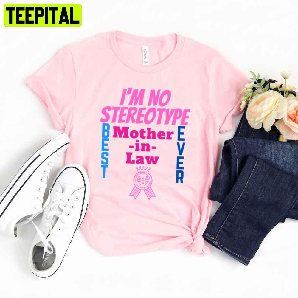 I’m No Stereotype Best Mother In Law Mother’s Day Unisex T-Shirt