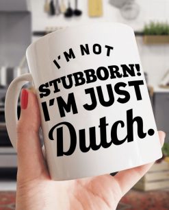 I’m Not Stubborn I’m Just Dutch Premium Sublime Ceramic Coffee Mug White