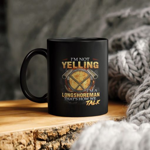 I’m Not Yelling I’m A Longshoreman That’s How We Talk Ceramic Coffee Mug