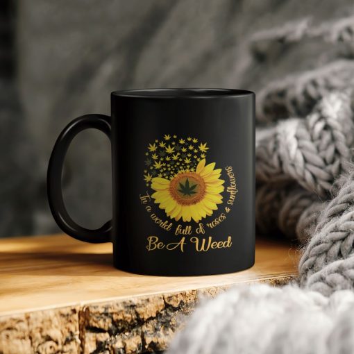 In A World Full Of Roses And Sunflower Be A Weed Sunflower Weed Ceramic Coffee Mug