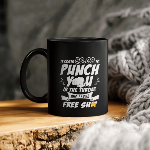It Costs 0 To Punch You In The Throat And I Love Free Ceramic Coffee Mug