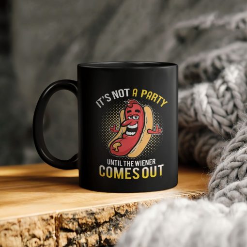 It’s Not A Party Until The Wiener Come Out Hot Classic Ceramic Coffee Mug