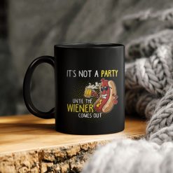 It’s Not A Party Until The Wiener Comes Out Ceramic Coffee Mug