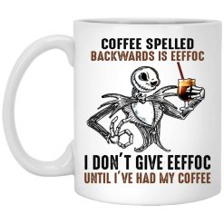 Jack Skellington Coffee Spelled Backwards Is Eeffoc I Don’t Give Eeffoc Until I’ve Had My Coffee Premium Sublime Ceramic Coffee Mug White