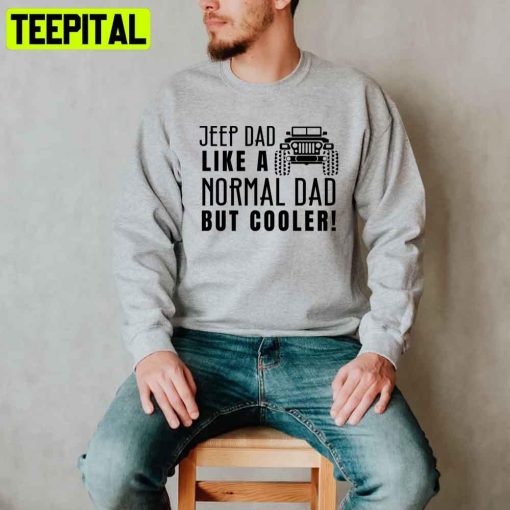 Jeep Dad Like A Normal Dad But Cooler Jeep Dad Unisex T-Shirt