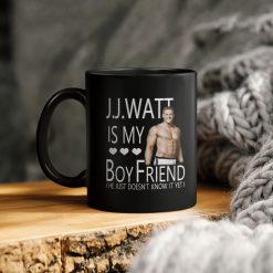 Jj Watt Is My Boyfriend He Just Doesn’t Know It Yet Ceramic Coffee Mug