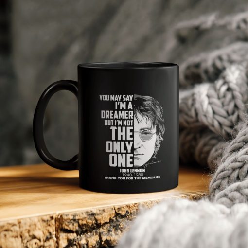 John Lennon You May Say I’m A Dreamer But I’m Not The Only One John Lennon 1940 1980 Thank You For The Memories Ceramic Coffee Mug