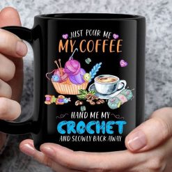 Just Pour Me My Coffee Hand Me My Crochet And Slowly Back Away Premium Sublime Ceramic Coffee Mug Black