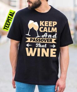 Keep Calm And Passover That Wine Cute Wine Lovers Gift Unisex T-Shirt