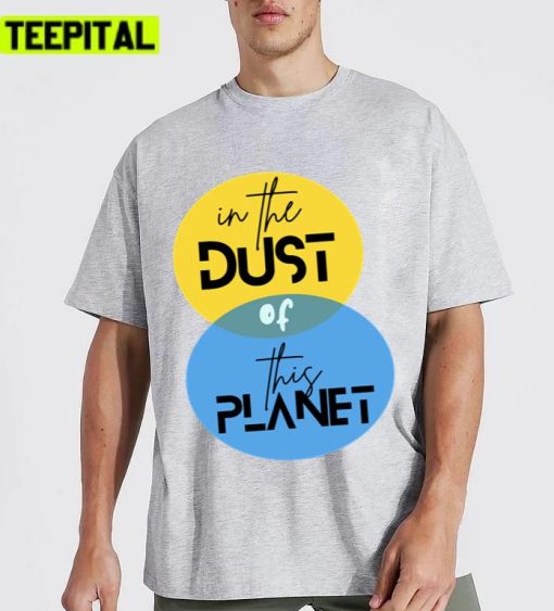 Let The Earth Breath In The Dust Of This Planet Unisex T-Shirt