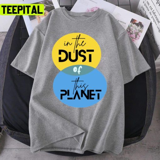 Let The Earth Breath In The Dust Of This Planet Unisex T-Shirt