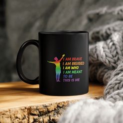 Lgbt Pride Parade I Am Brave I Am Bruised I Am Who I Am Meant To Be This Is Me Ceramic Coffee Mug