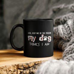 Lord Help Me Be The Person My Dog Think I Am Ceramic Coffee Mug