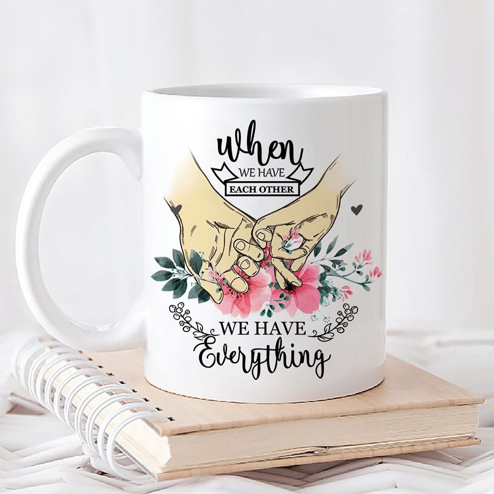 Love When We Have Each Other We Have Everything Premium Sublime Ceramic Coffee Mug White