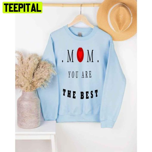 Mom You Are The Best Mother’s Day Unisex T-Shirt