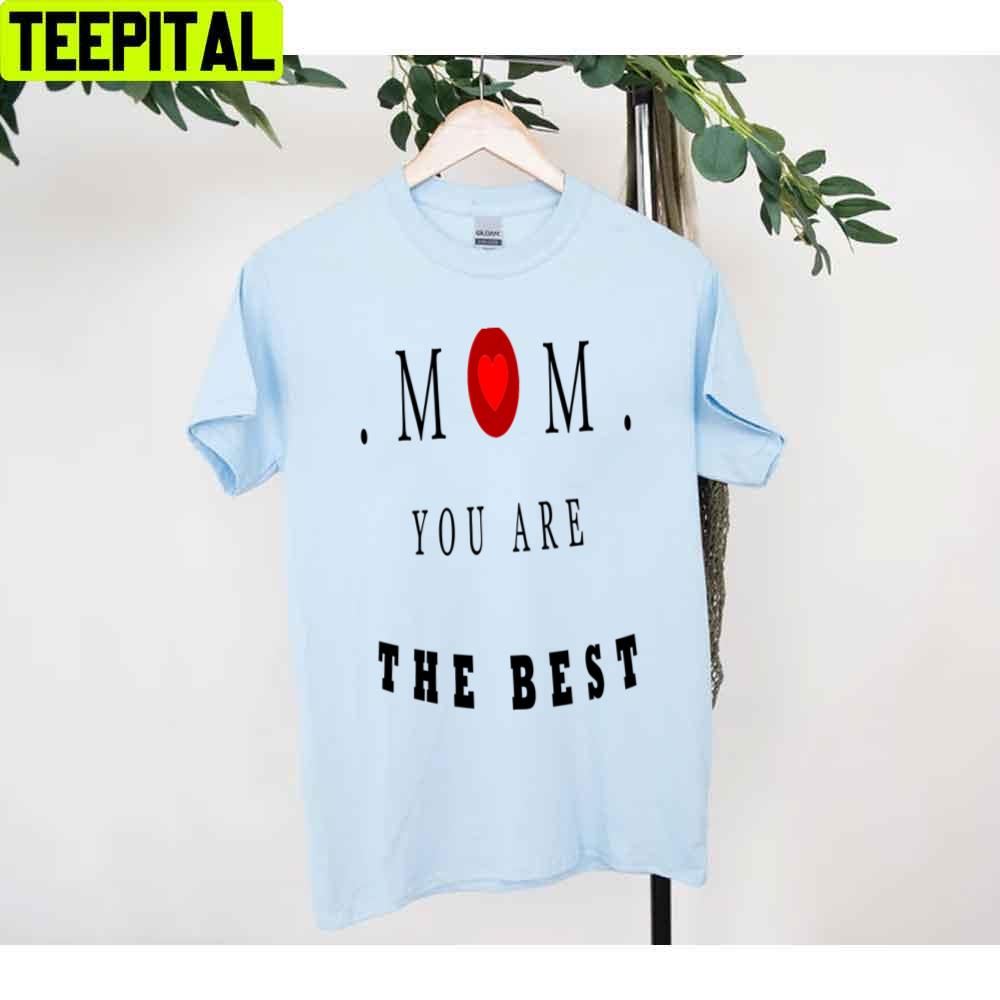 Mom You Are The Best Mother's Day Unisex T-Shirt