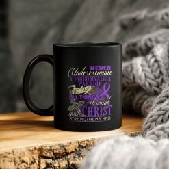 Never Underestimate A Fibromyalgia Warrior Who Does All Things Through Who Christ Strengthens Her Ceramic Coffee Mug