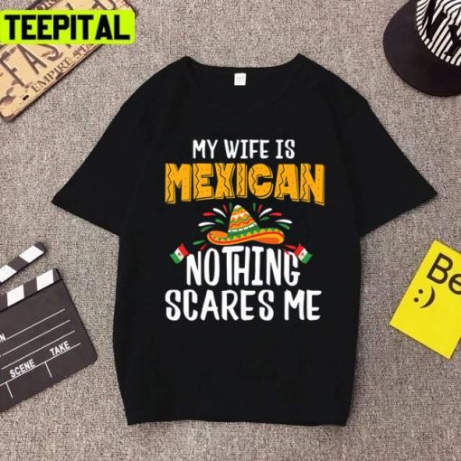 Nothing Scares Me My Wife Is Mexican Unisex T-Shirt