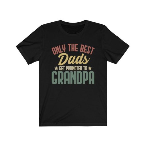 Only The Best Dads Get Promoted To Grandpa Happy Father’s Day Unisex T-Shirt