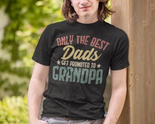 Only The Best Dads Get Promoted To Grandpa Happy Father’s Day Unisex T-Shirt