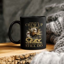 Ozzy Osbourne Some Of Us Grew Up Listening To Ozzy Osbourne The Cool Ones Still Do Ceramic Coffee Mug