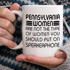 Pennsylvania Women Are Not The Type Of Women You Should Put On Speakerphone Premium Sublime Ceramic Coffee Mug White