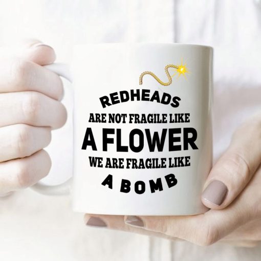 Redheads Are Not Fragile Like A Flower We Are Fragile Like A Bomb Premium Sublime Ceramic Coffee Mug White