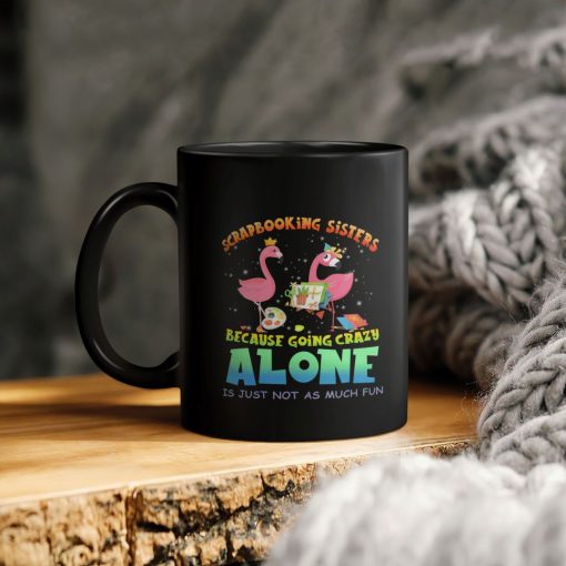 Scrapbooking Sisters Because Going Crazy Alone Is Just Not As Much Fun Flamingo Ceramic Coffee Mug