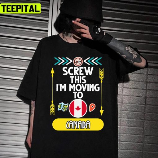 Screw This I’m Moving To Canada Travel Art Unisex T-Shirt