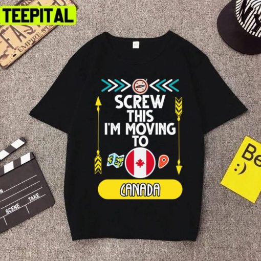 Screw This I’m Moving To Canada Travel Art Unisex T-Shirt