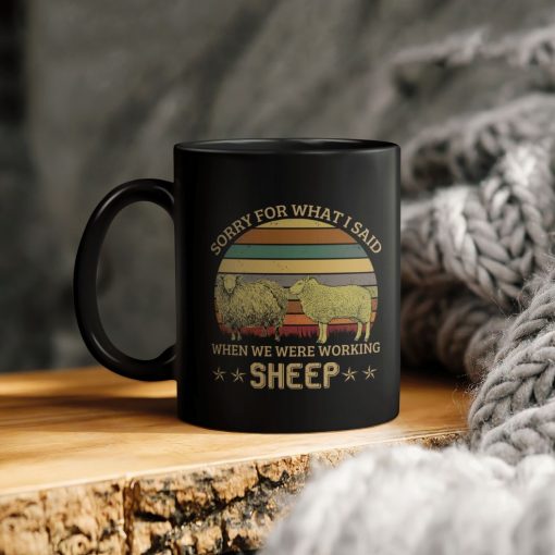 Sheep Lover Sorry For What I Said When We Were Working Sheep Ceramic Coffee Mug