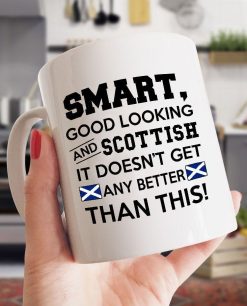 Smart Good Looking And Scottish It Doesn’t Get Any Better Than This Premium Sublime Ceramic Coffee Mug White