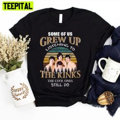 Some Of Us Grew Up Listening To The Kinks The Cool Ones Still Do The Kinks Unisex T-Shirt