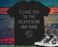 Star Wars I Love You To The Death Star And Back T-Shirt