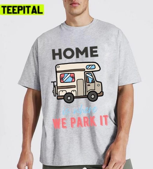 Static Caravans Home Is Where We Park It Unisex T-Shirt